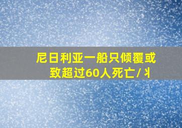 尼日利亚一船只倾覆或致超过60人死亡\\丬